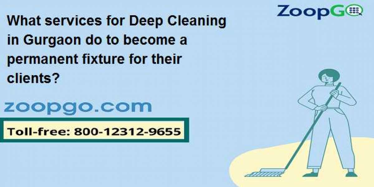 What services for Deep Cleaning in Gurgaon do to become a permanent fixture for their clients?