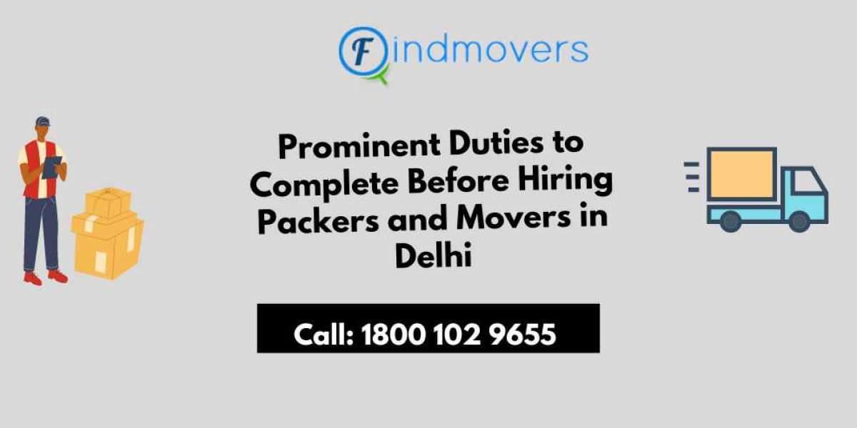Prominent Duties to Complete Before Hiring Packers and Movers in Delhi