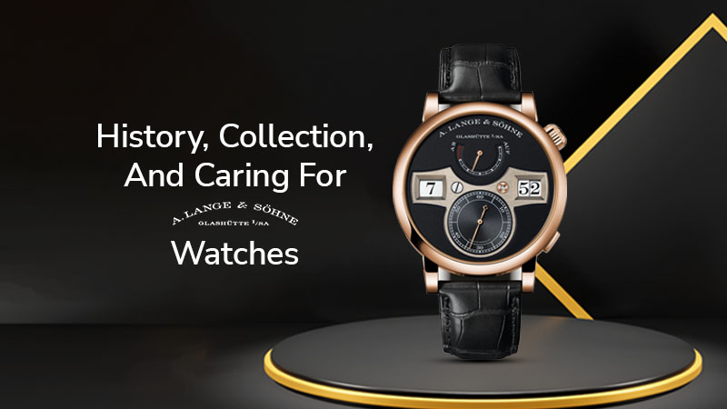 A. Lange & Söhne- History, Collection, And Caring For These Watches