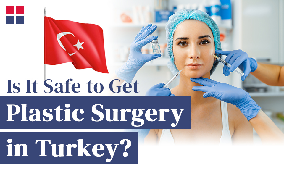 Is It Safe to Get Plastic Surgery in Turkey?